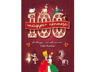 100 MAGYAR NÉPMESE - A MAGYAR NÉPMESÉK SOROZAT TELJES KIADÁSA