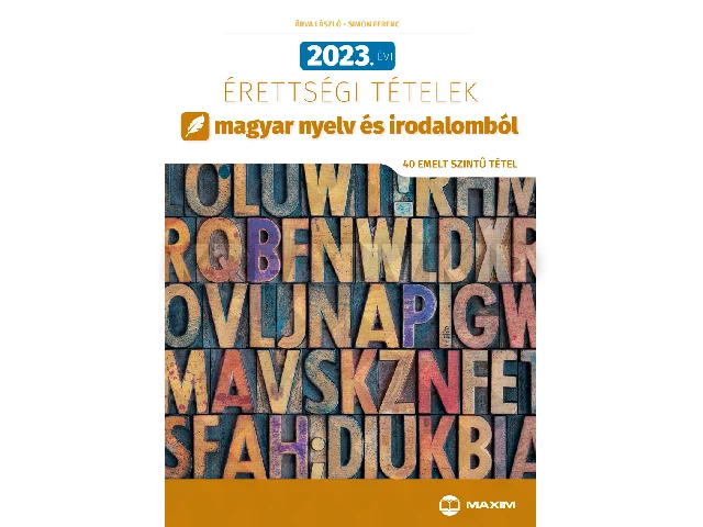 2023. ÉVI ÉRETTSÉGI TÉTELEK MAGYAR NYELV ÉS IRODALOMBÓL (40 EMELT SZINTŰ TÉTEL)