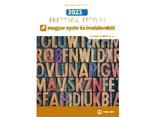 2023. ÉVI ÉRETTSÉGI TÉTELEK MAGYAR NYELV ÉS IRODALOMBÓL (40 EMELT SZINTŰ TÉTEL)