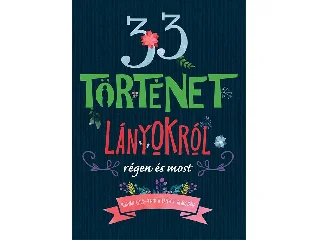 33 TÖRTÉNET LÁNYOKRÓL RÉGEN ÉS MOST