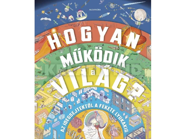 -: HOGYAN MŰKÖDIK A VILÁG? - AZ IDEGSEJTEKTŐL A FEKETE LYUKAKIG