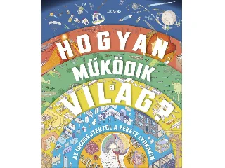 -: HOGYAN MŰKÖDIK A VILÁG? - AZ IDEGSEJTEKTŐL A FEKETE LYUKAKIG
