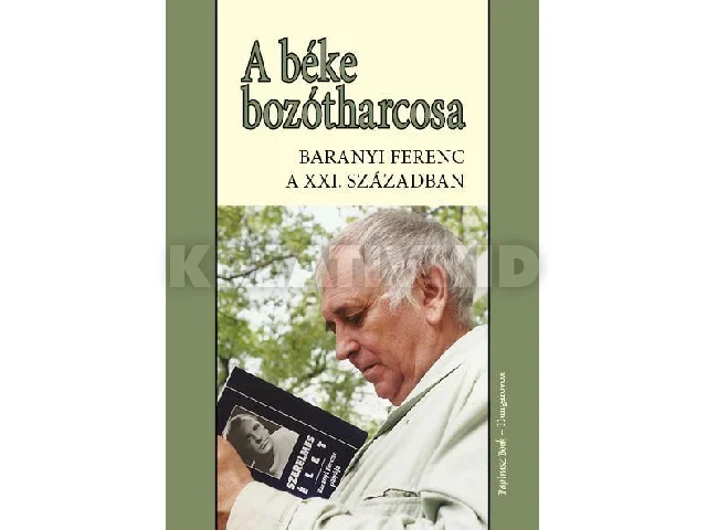 A BÉKE BOZÓTHARCOSA - BARANYI FERENC A 21.SZÁZADBAN