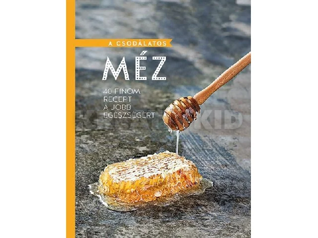 A CSODÁLATOS MÉZ - 40 FINOM RECEPT A JOBB EGÉSZSÉGÉRT
