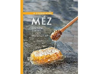 A CSODÁLATOS MÉZ - 40 FINOM RECEPT A JOBB EGÉSZSÉGÉRT