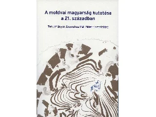 A MOLDVAI MAGYARSÁG KUTATÁSA A 21. SZÁZADBAN