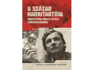 A SZÁZAD HAMUTARTÓJA - KÖZELÍTÉSEK MÓZES ATTILA SZÖVEGVILÁGÁHOZ
