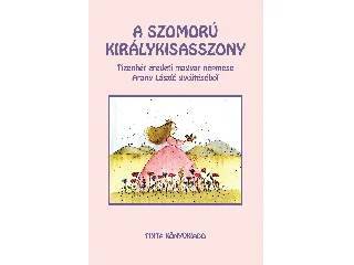 A SZOMORÚ KIRÁLYKISASSZONY - TIZENHÉT EREDETI MAGYAR NÉPMESE ARANY LÁSZLÓ GYŰJTÉ