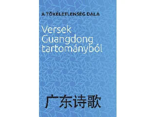 A TÖKÉLETLENSÉG DALA - VERSEK GUANGDONG TARTOMÁNYBÓL