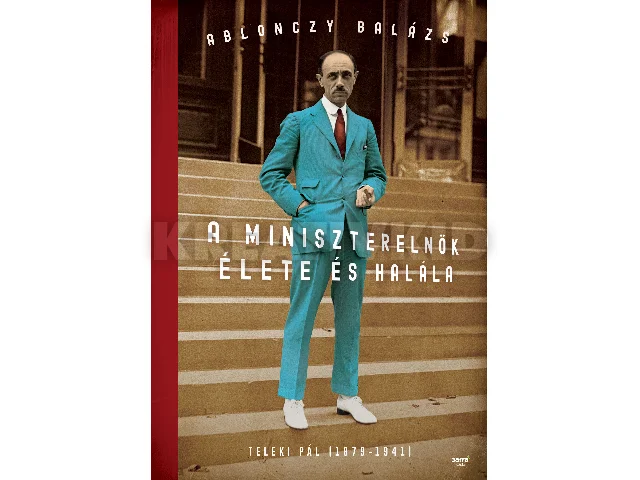 ABLONCZY BALÁZS: A MINISZTERELNÖK ÉLETE ÉS HALÁLA - TELEKI PÁL (1879-1941) - FŰZÖTT