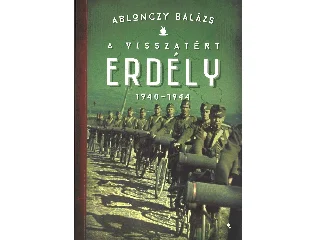 ABLONCZY BALÁZS: A VISSZATÉRT ERDÉLY 1940-1944 (4. KIADÁS) - FŰZÖTT