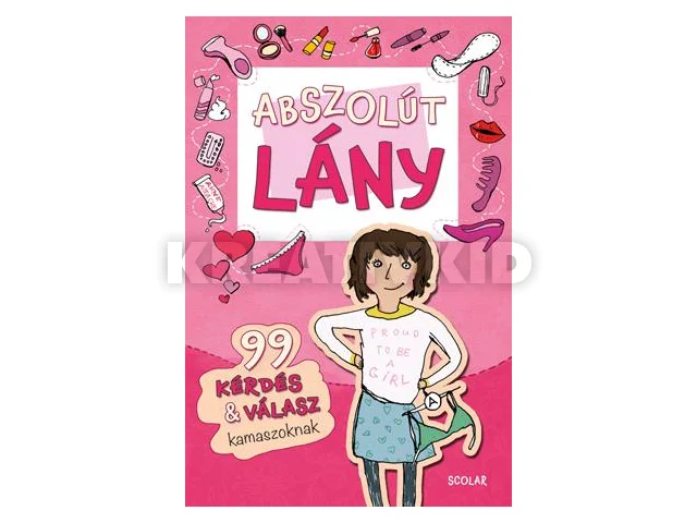 ABSZOLÚT LÁNY - 99 KÉRDÉS & VÁLASZ KAMASZOKNAK