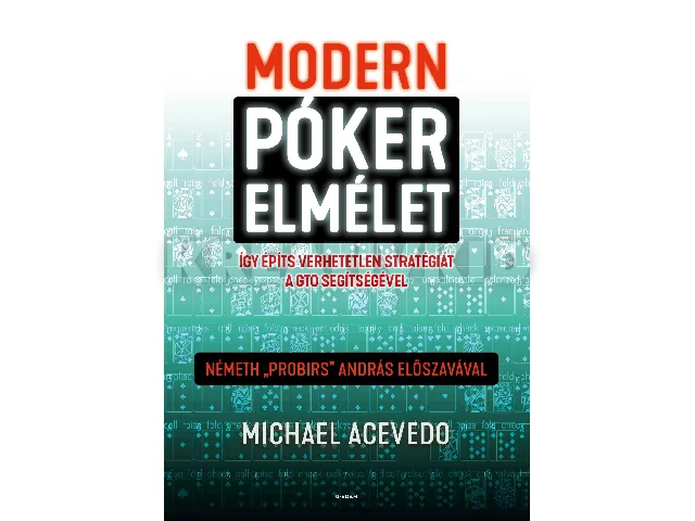 ACEVEDO, MICHAEL: MODERN PÓKERELMÉLET - ÍGY ÉPÍTS VERHETETLEN STRATÉGIÁT A GTO SEGÍTSÉGÉVEL
