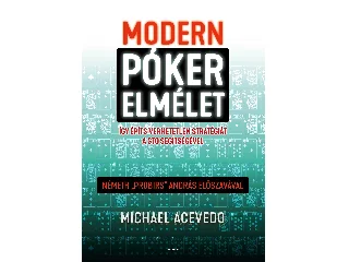 ACEVEDO, MICHAEL: MODERN PÓKERELMÉLET - ÍGY ÉPÍTS VERHETETLEN STRATÉGIÁT A GTO SEGÍTSÉGÉVEL