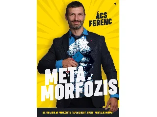 ÁCS FERENC: METAMORFÓZIS - AZ ÁTALAKULÁS MŰVÉSZETE: TÁPLÁLKOZÁS, EDZÉS, MENTÁLIS MUNKA