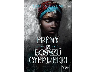 ADEYEMI, TOMI: ERÉNY ÉS BOSSZÚ GYERMEKEI