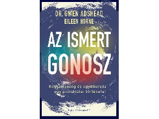 ADSHEAD, GWEN DR.: AZ ISMERT GONOSZ - KEGYETLENSÉG ÉS EGYÜTTÉRZÉS - EGY PSZICHIÁTER TÖRTÉNETEI