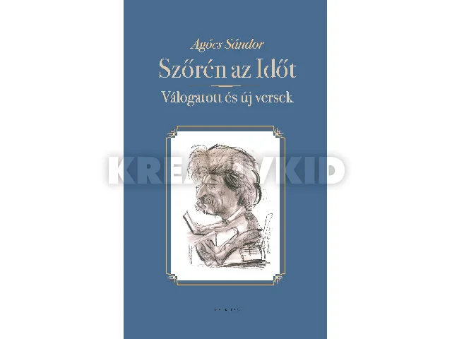 AGÓCS SÁNDOR: SZŐRÉN AZ IDŐT - VÁLOGATOTT ÉS ÚJ VERSEK