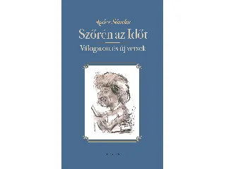 AGÓCS SÁNDOR: SZŐRÉN AZ IDŐT - VÁLOGATOTT ÉS ÚJ VERSEK