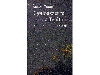 AKNAY TIBOR: GYALOGSZERREL A TEJÚTON - VERSEK