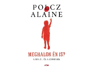 ALAINE, POLCZ: MEGHALOK ÉN IS? -  A HALÁL ÉS A GYERMEK