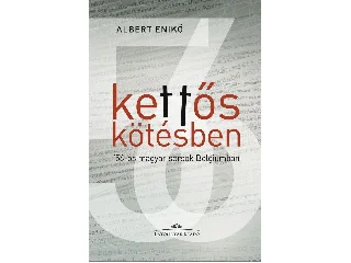 ALBERT ENIKŐ: KETTŐS KÖTÉSBEN - '56-OS MAGYAR SORSOK BELGIUMBAN - ALBERT ENIKŐ INTERJÚKÖTETE