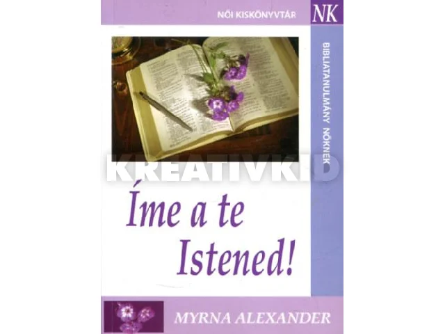 ALEXANDER, MYRNA: ÍME A TE ISTENED! - BIBLIATANULMÁNY NŐKNEK - TANULMÁNYOK ...