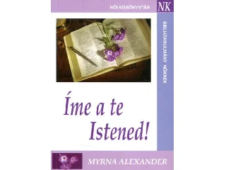 ALEXANDER, MYRNA: ÍME A TE ISTENED! - BIBLIATANULMÁNY NŐKNEK - TANULMÁNYOK ...