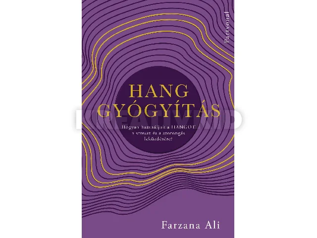 ALI, FARZANA: HANGGYÓGYÍTÁS - HOGYAN HASZNÁLJUK A HANGOT A STRESSZ ÉS A SZORONGÁS LEKÜZDÉSÉRE?