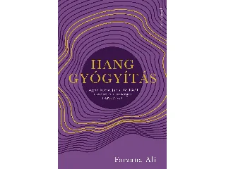 ALI, FARZANA: HANGGYÓGYÍTÁS - HOGYAN HASZNÁLJUK A HANGOT A STRESSZ ÉS A SZORONGÁS LEKÜZDÉSÉRE?