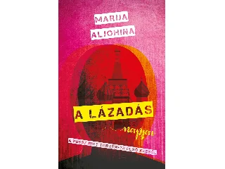 ALJOHINA, MARIJA: A LÁZADÁS NAPJAI - A PUSSY RIOT TÖRTÉNETE ELSŐ KÉZBŐL