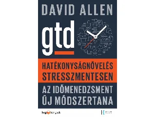 ALLEN, DAVID: GTD - HATÉKONYSÁGNÖVELÉS STRESSZMENTESEN - AZ IDŐMENEDZSMENT ÚJ MÓDSZERTANA