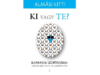 ALMÁSI KITTI: KI VAGY TE? ELVÁRÁSOK SZORÍTÁSÁBAN - MEGFELELÉS VAGY ÖNAZONOSSÁG?
