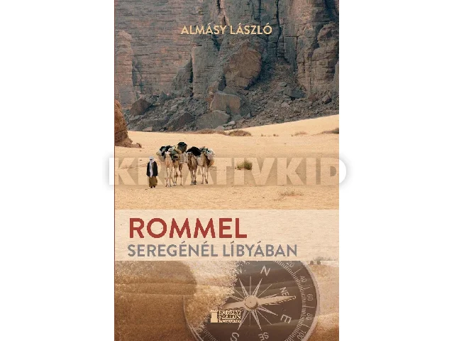 ALMÁSY LÁSZLÓ: ROMMEL SEREGÉNÉL LÍBYÁBAN