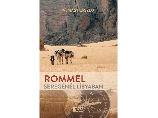 ALMÁSY LÁSZLÓ: ROMMEL SEREGÉNÉL LÍBYÁBAN
