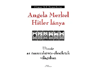 ALT, CHRISTIAN - SCHIFFER, CHRISTIAN: ANGELA MERKEL HITLER LÁNYA - UTAZÁS AZ ÖSSZEESKÜVÉS-ELMÉLETEK VILÁGÁBAN