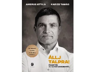 AMBRUS ATTILA-KARIZS TAMÁS: ÁLLJ TALPRA! - ŐSZINTÉN AZ ÚJRAKEZDÉSEKRŐL