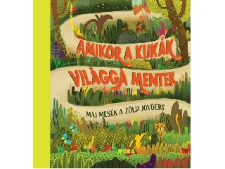 AMIKOR A KUKÁK VILÁGGÁ MENTEK - MAI MESÉK A ZÖLD JÖVŐÉRT