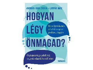 ANDRÁSI-RIHA ZSÓFIA-LIMPÁR IMRE: HOGYAN LÉGY ÖNMAGAD? - ÖNISMERETI GONDOLATOK ÉS GYAKORLATOK HÉTRŐL HÉTRE
