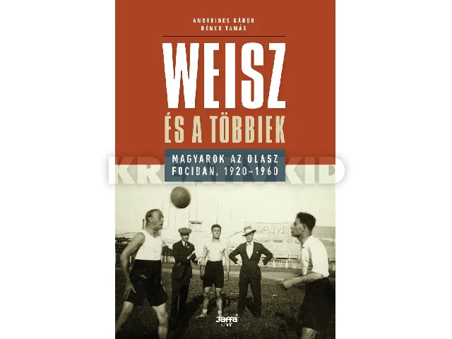 ANDREIDES GÁBOR - DÉNES TAMÁS: WEISZ ÉS A TÖBBIEK - MAGYAROK AZ OLASZ FOCIBAN, 1920-1960