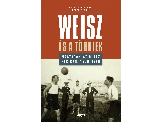 ANDREIDES GÁBOR - DÉNES TAMÁS: WEISZ ÉS A TÖBBIEK - MAGYAROK AZ OLASZ FOCIBAN, 1920-1960