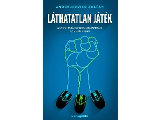 ANDREJKOVICS ZOLTÁN: LÁTHATATLAN JÁTÉK - A GYŐZTESEK GONDOLKODÁSMÓDJA AZ E-SPORTBAN