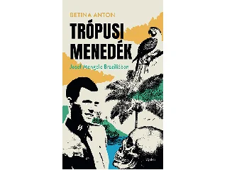 ANTON, BETINA: TRÓPUSI MENEDÉK - JOSEF MENGELE BRAZÍLIÁBAN