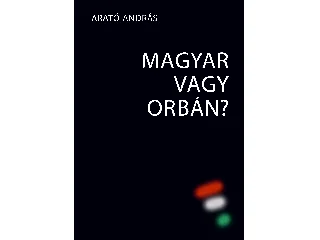 ARATÓ ANDRÁS: MAGYAR VAGY ORBÁN?