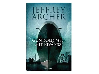 ARCHER, JEFFREY: GONDOLD MEG, MIT KÍVÁNSZ! - CLIFTON-KRÓNIKA 4.