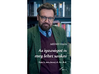 ARDAY GÉZA: AZ IGAZSÁGOT IS MEG LEHET SZOKNI - ESSZÉK, TANULMÁNYOK, KRITIKÁK