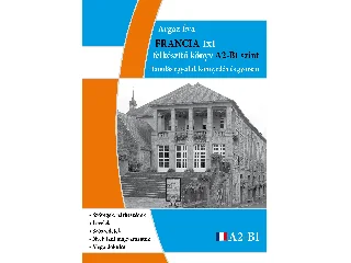 ARGAZ ÉVA: FRANCIA 1X1 FELKÉSZÍTŐ KÖNYV A2 - B1 SZINT