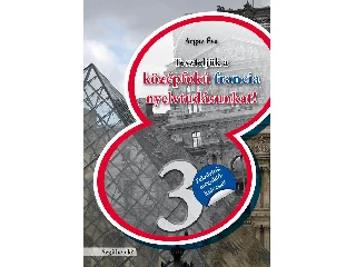 ARGAZ ÉVA: TESZTELJÜK A KÖZÉPFOKÚ FRANCIA NYELVTUDÁSUNKAT - SEGÍTHETEK? 3.