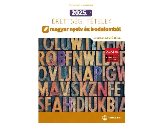 ÁRVA LÁSZLÓ: 2025. ÉVI ÉRETTSÉGI TÉTELEK MAGYAR NYELV ÉS IRODALOMBÓL (40 EMELT SZINTŰ TÉTEL)
