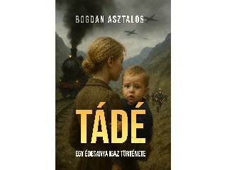 ASZTALOS, BOGDAN: TÁDÉ - EGY ÉDESANYA IGAZ TÖRTÉNETE